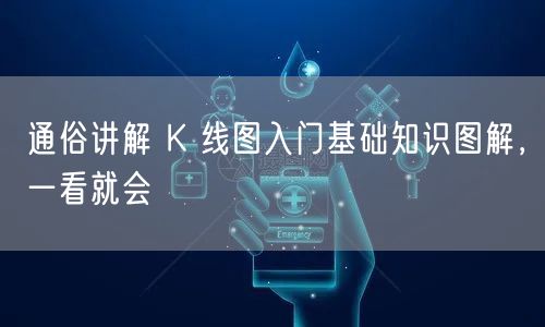 通俗讲解 K 线图入门基础知识图解，一看就会